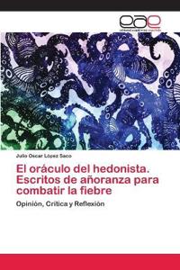 El oráculo del hedonista. Escritos de añoranza para combatir la fiebre