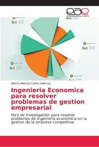 Ingenieria Economica para resolver problemas de gestion empresarial