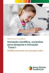 Iniciação científica, conexões para pesquisa e inovação Tomo I