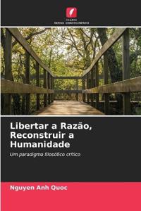 Libertar a Razão, Reconstruir a Humanidade
