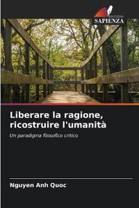 Liberare la ragione, ricostruire l'umanità