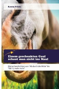 Einem geschenkten Gaul schaut man nicht ins Maul