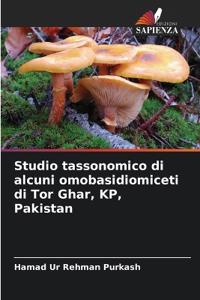 Studio tassonomico di alcuni omobasidiomiceti di Tor Ghar, KP, Pakistan