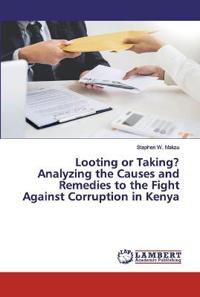 Looting or Taking? Analyzing the Causes and Remedies to the Fight Against Corruption in Kenya
