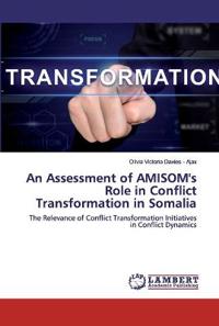 An Assessment of AMISOM's Role in Conflict Transformation in Somalia