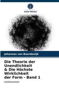 Die Theorie der Unendlichkeit & Die Höchste Wirklichkeit der Form - Band 1