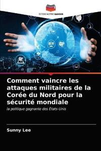 Comment vaincre les attaques militaires de la Corée du Nord pour la sécurité mondiale