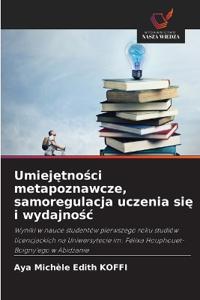 Umiejętności metapoznawcze, samoregulacja uczenia się i wydajnośc