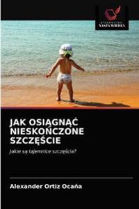 Jak OsiAgnAC NieskoNczone SzczEScie