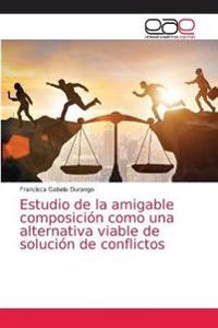 Estudio de la amigable composición como una alternativa viable de solución de conflictos