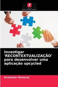 Investigar 'RECONTEXTUALIZAÇÃO' para desenvolver uma aplicação upcycled