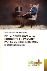 de la Delivrance a la Conquete En Passant Par Le Combat Spirituel