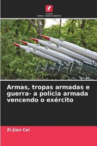 Armas, tropas armadas e guerra- a polícia armada vencendo o exército