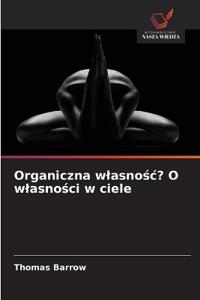 Organiczna wlasnosc? O wlasnosci w ciele