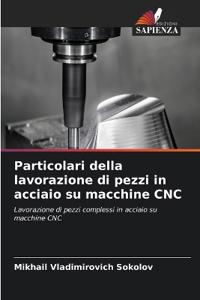 Particolari della lavorazione di pezzi in acciaio su macchine CNC