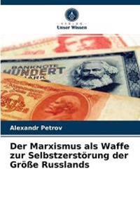 Der Marxismus als Waffe zur Selbstzerstörung der Größe Russlands
