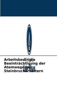 Arbeitsbedingte Beeinträchtigung der Atemwege bei Steinbrucharbeitern