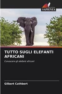 Tutto Sugli Elefanti Africani