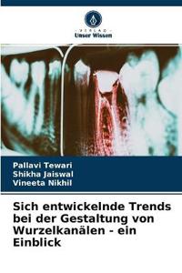 Sich entwickelnde Trends bei der Gestaltung von Wurzelkanälen - ein Einblick