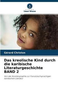 Das kreolische Kind durch die karibische Literaturgeschichte BAND 2
