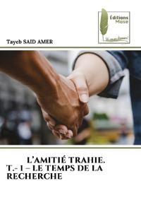 L'Amiti? Trahie. T.- 1 - Le Temps de la Recherche