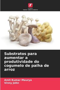 Substratos para aumentar a produtividade do cogumelo de palha de arroz