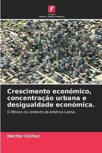 Crescimento económico, concentração urbana e desigualdade económica.