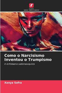 Como o Narcisismo Inventou o Trumpismo