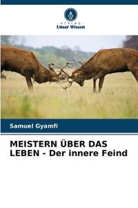 MEISTERN ÜBER DAS LEBEN - Der innere Feind
