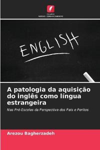 A patologia da aquisição do inglês como língua estrangeira