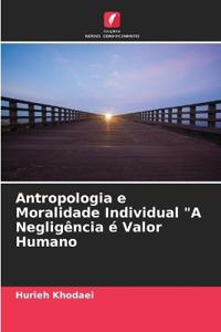 Antropologia e Moralidade Individual "A Negligência é Valor Humano