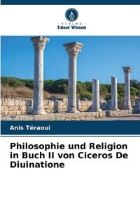 Philosophie und Religion in Buch II von Ciceros De Diuinatione