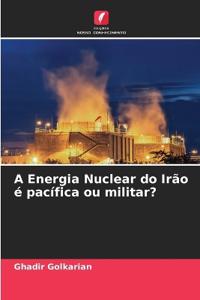 A Energia Nuclear do Irão é pacífica ou militar?