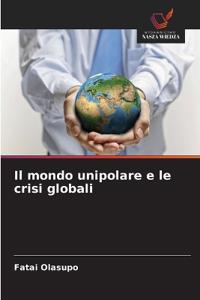 Il mondo unipolare e le crisi globali