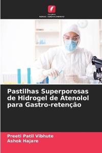 Pastilhas Superporosas de Hidrogel de Atenolol para Gastro-retenção