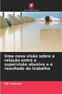 Uma nova visão sobre a relação entre a supervisão abusiva e o resultado do trabalho
