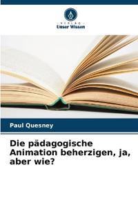 Die pädagogische Animation beherzigen, ja, aber wie?
