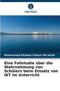 Eine Fallstudie über die Wahrnehmung von Schülern beim Einsatz von IKT im Unterricht