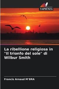 La ribellione religiosa in "Il trionfo del sole" di Wilbur Smith