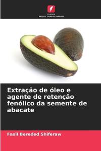 Extração de óleo e agente de retenção fenólico da semente de abacate