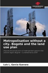 Metropolisation without a city. Bogotá and the land use plan