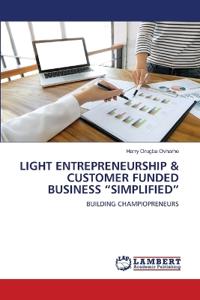 Light Entrepreneurship & Customer Funded Business "Simplified"