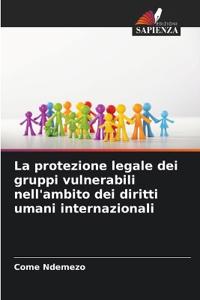 La protezione legale dei gruppi vulnerabili nell'ambito dei diritti umani internazionali