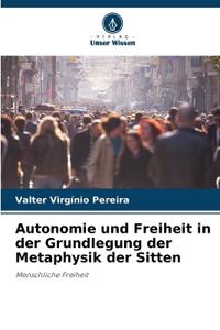 Autonomie und Freiheit in der Grundlegung der Metaphysik der Sitten