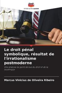 Le droit pénal symbolique, résultat de l'irrationalisme postmoderne