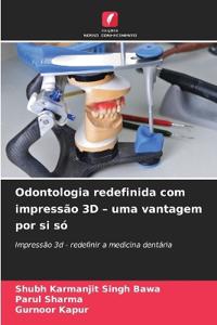 Odontologia redefinida com impressão 3D - uma vantagem por si só