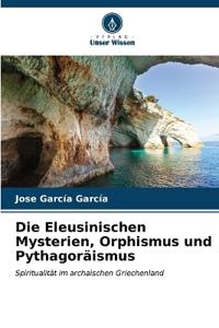 Die Eleusinischen Mysterien, Orphismus und Pythagoräismus