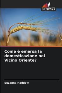 Come è emersa la domesticazione nel Vicino Oriente?