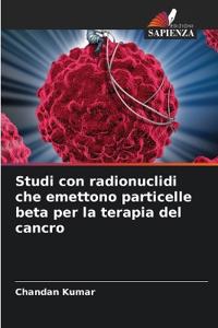 Studi con radionuclidi che emettono particelle beta per la terapia del cancro