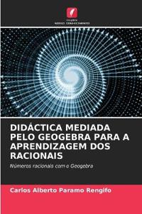 Didáctica Mediada Pelo Geogebra Para a Aprendizagem DOS Racionais